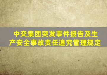 中交集团突发事件报告及生产安全事故责任追究管理规定