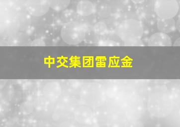 中交集团雷应金