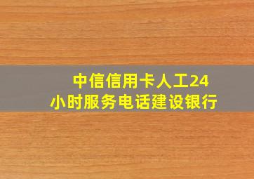 中信信用卡人工24小时服务电话建设银行