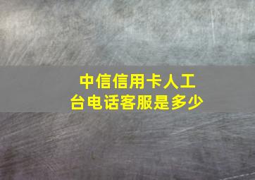 中信信用卡人工台电话客服是多少