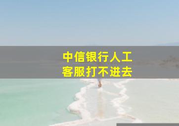 中信银行人工客服打不进去