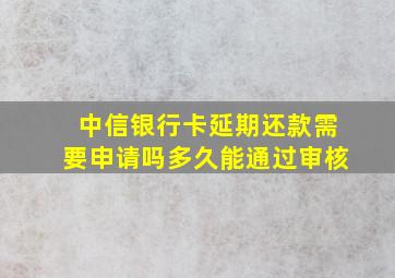 中信银行卡延期还款需要申请吗多久能通过审核