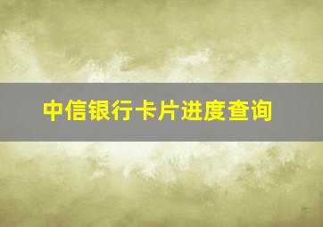 中信银行卡片进度查询