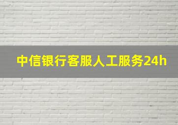 中信银行客服人工服务24h