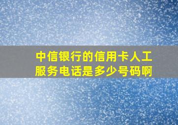 中信银行的信用卡人工服务电话是多少号码啊