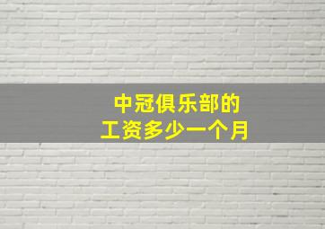 中冠俱乐部的工资多少一个月