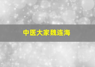 中医大家魏连海