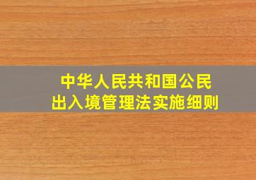 中华人民共和国公民出入境管理法实施细则