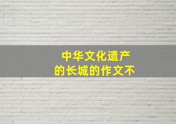 中华文化遗产的长城的作文不