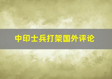 中印士兵打架国外评论