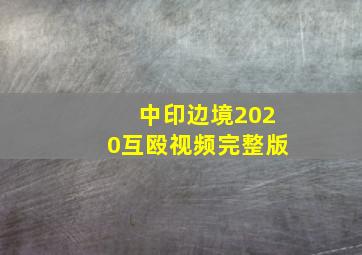 中印边境2020互殴视频完整版