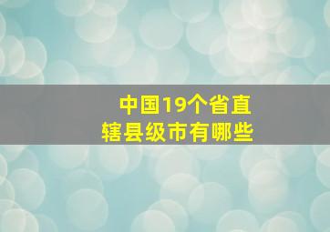 中国19个省直辖县级市有哪些