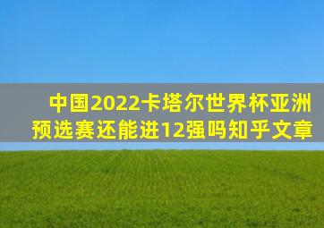 中国2022卡塔尔世界杯亚洲预选赛还能进12强吗知乎文章