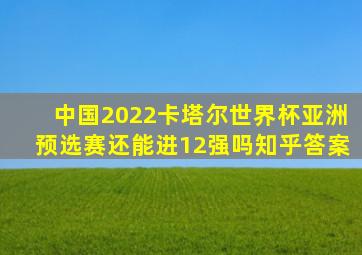 中国2022卡塔尔世界杯亚洲预选赛还能进12强吗知乎答案