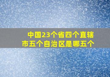 中国23个省四个直辖市五个自治区是哪五个