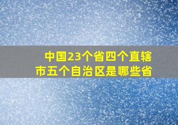 中国23个省四个直辖市五个自治区是哪些省