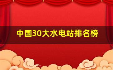 中国30大水电站排名榜