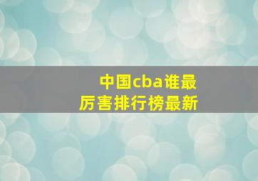 中国cba谁最厉害排行榜最新