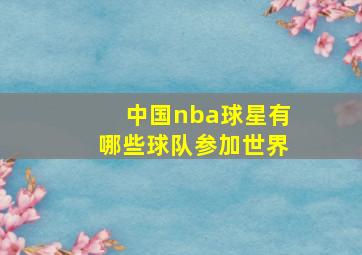 中国nba球星有哪些球队参加世界