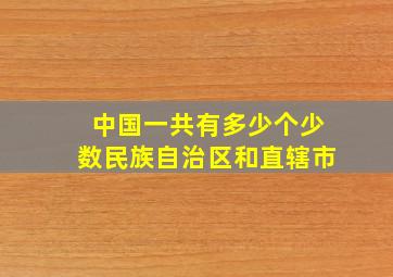 中国一共有多少个少数民族自治区和直辖市