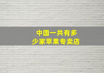 中国一共有多少家苹果专卖店