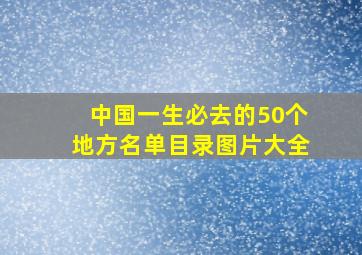 中国一生必去的50个地方名单目录图片大全