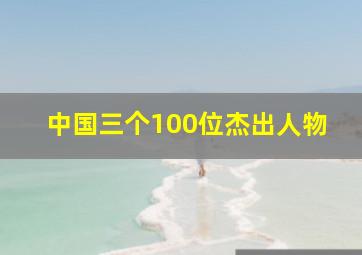 中国三个100位杰出人物