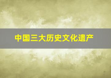 中国三大历史文化遗产