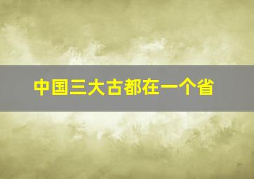 中国三大古都在一个省