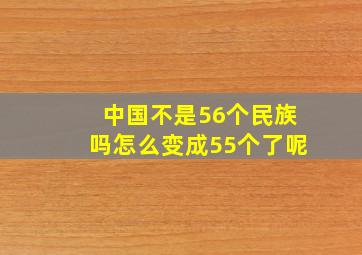 中国不是56个民族吗怎么变成55个了呢