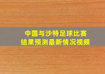 中国与沙特足球比赛结果预测最新情况视频