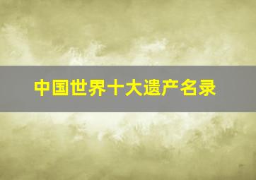 中国世界十大遗产名录