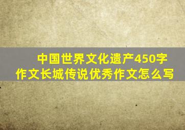 中国世界文化遗产450字作文长城传说优秀作文怎么写