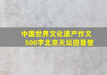 中国世界文化遗产作文500字北京天坛回音壁