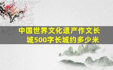 中国世界文化遗产作文长城500字长城约多少米