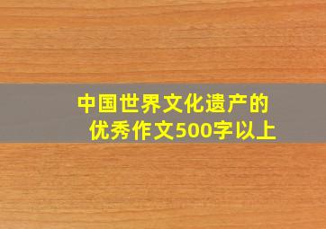 中国世界文化遗产的优秀作文500字以上