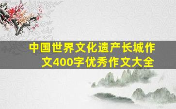 中国世界文化遗产长城作文400字优秀作文大全