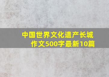 中国世界文化遗产长城作文500字最新10篇