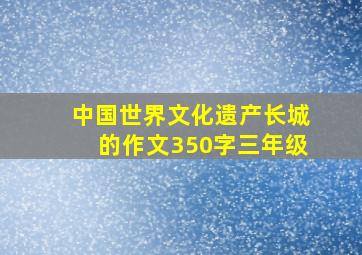 中国世界文化遗产长城的作文350字三年级