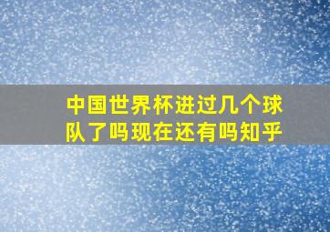 中国世界杯进过几个球队了吗现在还有吗知乎