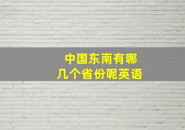 中国东南有哪几个省份呢英语