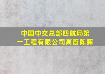 中国中交总部四航局笫一工程有限公司高管陈晖