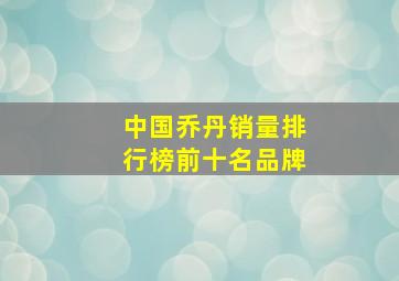 中国乔丹销量排行榜前十名品牌