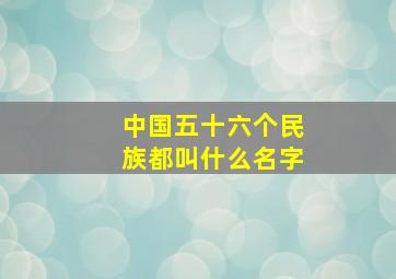 中国五十六个民族都叫什么名字