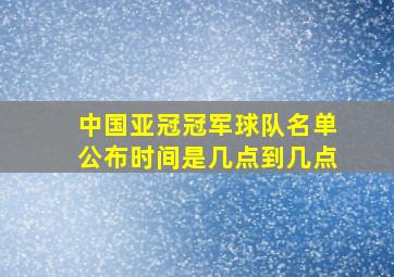 中国亚冠冠军球队名单公布时间是几点到几点