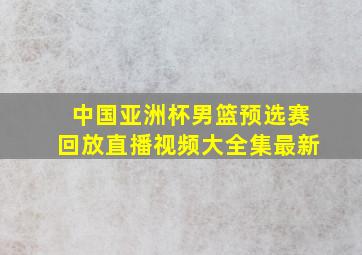 中国亚洲杯男篮预选赛回放直播视频大全集最新