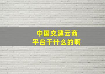 中国交建云商平台干什么的啊