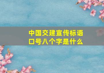 中国交建宣传标语口号八个字是什么