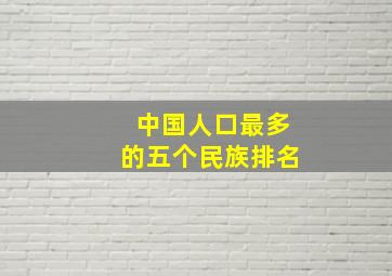 中国人口最多的五个民族排名