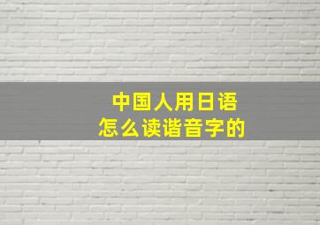 中国人用日语怎么读谐音字的